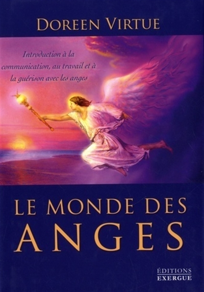 Le monde des anges : introduction à la communication, au travail et à la guérison avec les anges