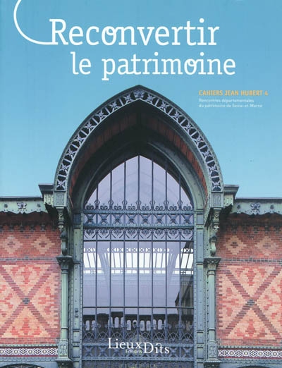 Reconvertir le patrimoine : [actes des 4e] Rencontres départementales du patrimoine de Seine-et-Marne, [Dammarie-lès-Lys, novembre 2010]