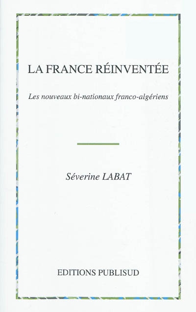 La France réinventée : les nouveaux bi-nationaux franco-algériens, une identité transmémorielle