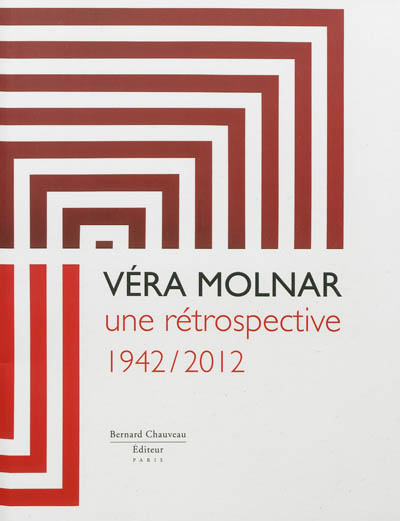 Véra Molnar, une rétrospective, 1942-2012 : [exposition, Rouen, Musée des beaux-arts et Saint-Pierre-de-Varengeville, Centre d'art contemporain, 15 juin-30 septembre 2012]