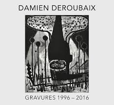 Damien Deroubaix : gravures 1996-2016 : [exposition, Gravelines, Musée du dessin et de l'estampe originale, 25 juin-16 octobre 2016 puis La Louvière, Centre de la gravure et de l'image imprimée, octobre à décembre 2017]