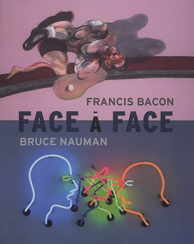 Face à face, Francis Bacon, Bruce Nauman : [exposition, Montpellier, Musée Fabre de Montpellier Méditerranée métropole, 1er juillet-5 novembre 2017]