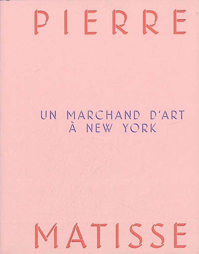Pierre Matisse : un marchand d'art a New York : [exposition, Nice, musee Matisse, juin - septembre 2021]