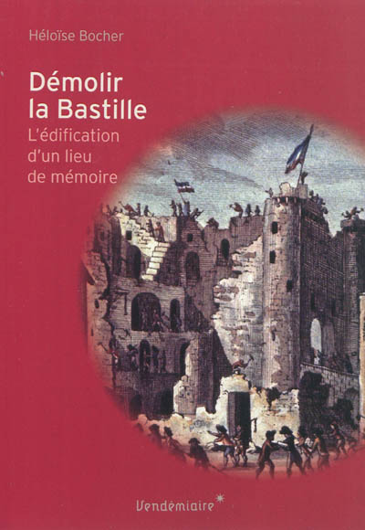 Démolir la Bastille : l'édification d'un lieu de mémoire