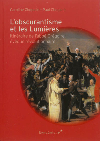 L'obscurantisme et les Lumières : itinéraire de l'abbé Grégoire, évêque révolutionnaire