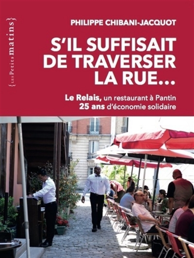 S'il suffisait de traverser la rue : Le Relais, un restaurant à Pantin : 25 ans d'économie solidaire