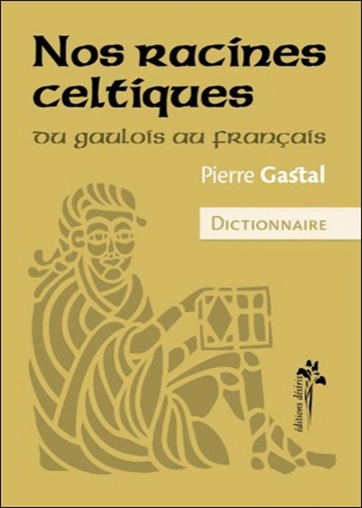 Nos racines celtiques : du gaulois au français : dictionnaire
