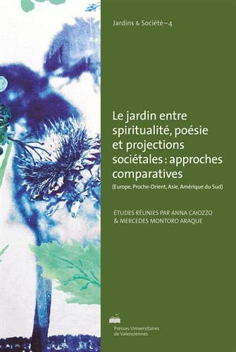 Le jardin, entre spiritualité, poésie et projections sociétales : approches comparatives (Europe, Proche-Orient, Asie, Amérique du Sud)