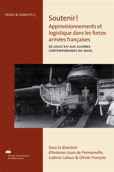 Soutenir ! Approvisionnements et logistique dans les forces armées françaises : de Louis XIV aux guerres contemporaines du Sahel