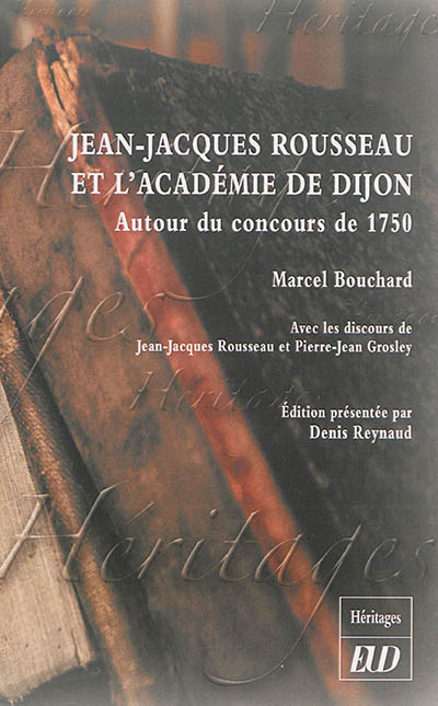 Jean-Jacques Rousseau et l'Académie de Dijon : autour du concours de 1750 Avec les discours de Jean-Jacques Rousseau et de Pierre-Jean Grosley