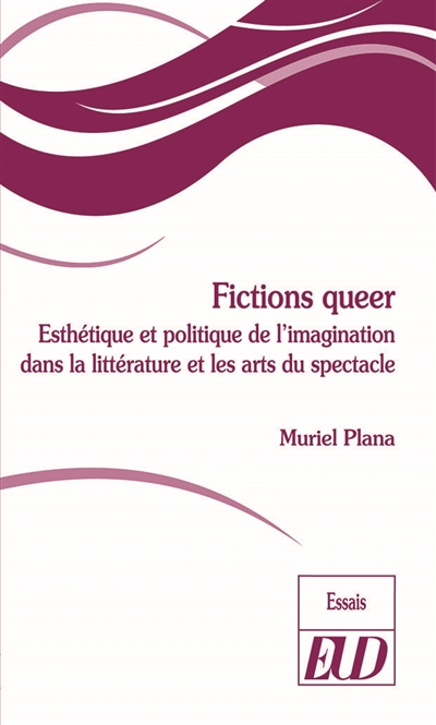Fictions queer : esthtique et politique de l'imagination dans la littrature et les arts du spectacle
