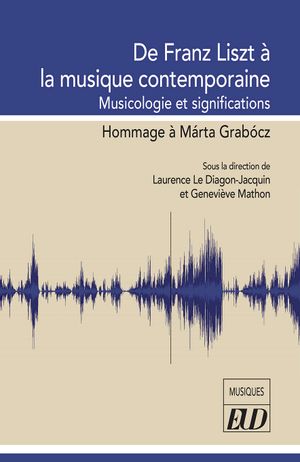 De Franz Liszt à la musique contemporaine : musicologie et significations, hommage à Márta Grabócz