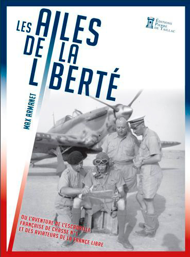 Les ailes de la liberté : l'épopée du désert de l'escadrille française de chasse no 1 : l'histoire de la première unité militaire compagnon de la Libération