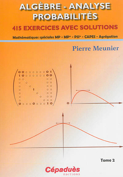 Algèbre, analyse, probabilités. 2 , 415 exercices avec solutions : mathématiques spéciales MP, MP*, PSI*, Capes, agrégation