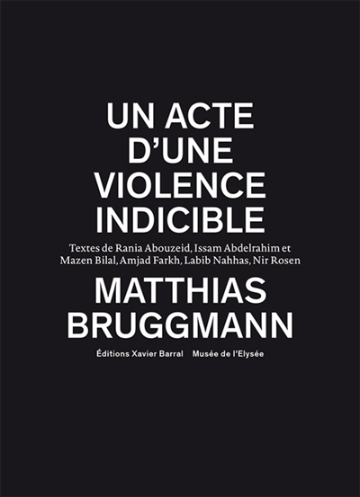 Un acte d'une violence indicible : exposition, Lausanne, Musée de l'Elysée, du 17 octobre 2018 au 27 janvier 2019