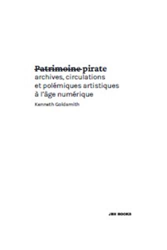 Patrimoine pirate : archives, circulations et polémiques artistiques à l'âge numérique
