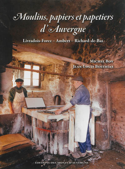 Moulins, papiers et papetiers d'Auvergne : Livradois-Forez, Ambert, Richard-de-Bas