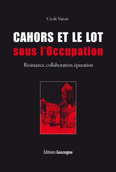 Cahors et le Lot sous l'Occupation : Résistance, collaboration, épuration