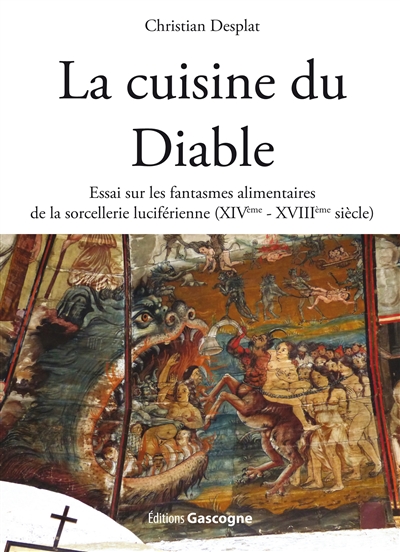 La cuisine du diable : essai sur les fantasmes alimentaires de la sorcellerie luciférienne, XIVe -XVIIIe siècle