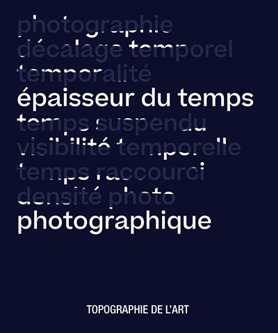 épaisseur du temps - photographique : [exposition, Paris, Topographie de l'art, 5 septembre - 7 novembre 2020]