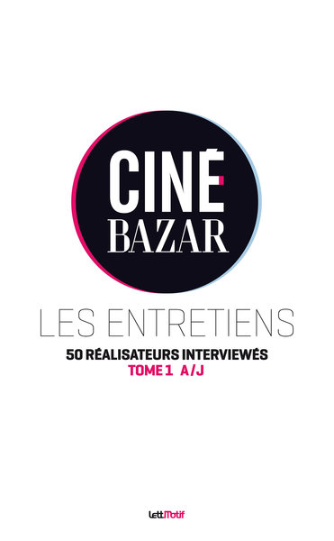 Ciné-Bazar : les entretiens. 1 , A à J