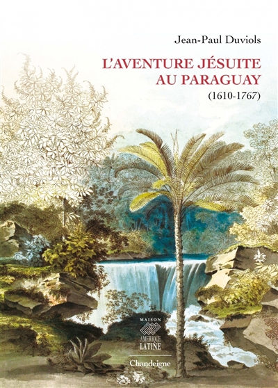 L'aventure jésuite au Paraguay, 1610-1767