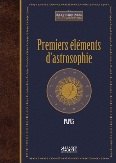 Premiers éléments d'astrosophie : astrologie, astronomie, hermétisme asral, cours professé à l'école des sciences hermétiques 1er trimestre 1910