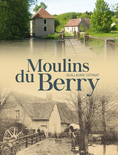 Moulins du Berry : aux confins du Berry, de la Marche et du Poitou