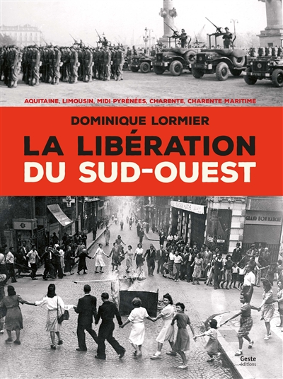 La libération du Sud-Ouest : 1944-1945 : Aquitaine, Limousin, Midi-Pyrénées, Charente & Charente-maritime