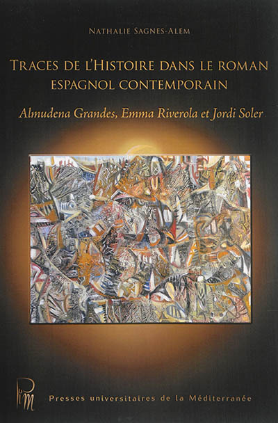 Traces de l'histoire dans le roman espagnol contemporain : Almudena Grandes, Emma Riverola, Jordi Soler