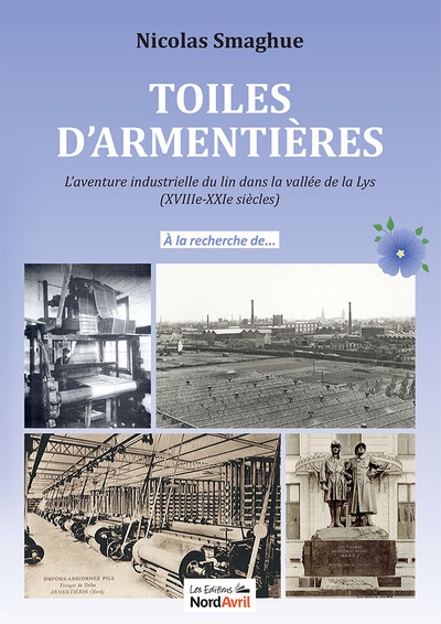 Toiles d'Armentières : l'aventure industrielle du lin dans la vallée de la Lys, XVIIIe-XXIe siècles