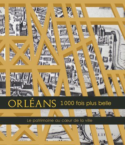 Orléans, 1.000 fois plus belle : le patrimoine au coeur de la ville ;