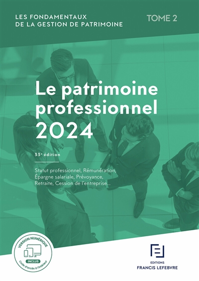 Le patrimoine professionnel 2024 : statut professionnel, rémunération, épargne salariale, prévoyance, retraite, cession de l'entreprise...