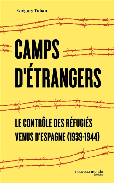 Camps d'étrangers : le contôle des réfugiés venus d'espagne, 1939-1944