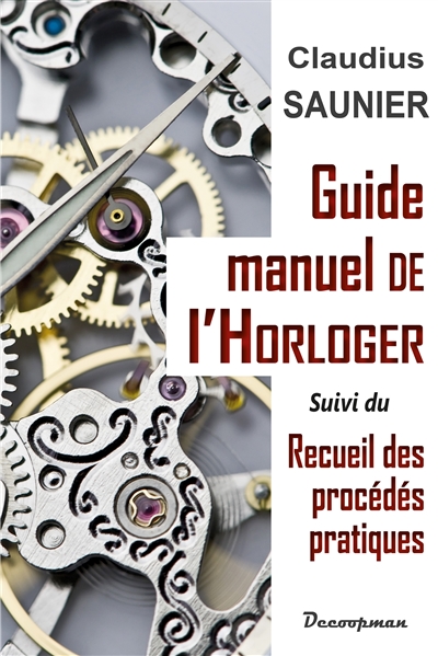 Guide : manuel de l'horloger ; suivi de Recueil des procédés pratiques