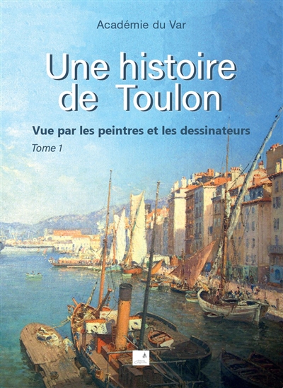 Une histoire de Toulon. tome , 1 : vue par les peintres et les dessinateurs