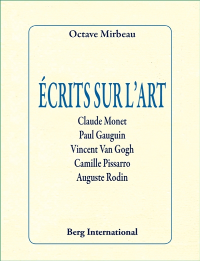 Ecrits sur l'art : Claude Monet, Paul Gauguin, Vincent Van Gogh, Camille Pissarro, Auguste Rodin