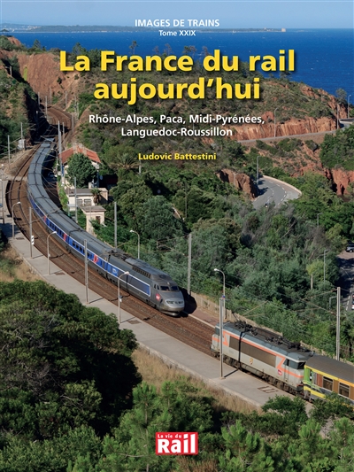 La France du rail aujourd'hui : Rhône-Alpes, Paca, Midi-Pyrénées, Languedoc-Roussillon