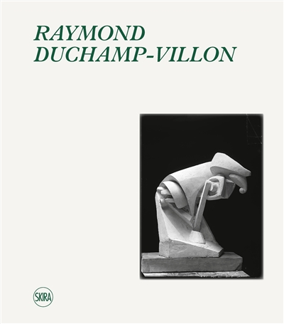 Raymond Duchamp-Villon : catalogue raisonné de l'œuvre sculpté et inventaire de l'œuvre graphique = catalogue raisonné of sculpture and inventory of graphic work
