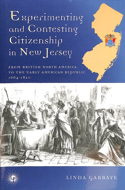 Experimenting and contesting citizenship in New Jersey : from British North America to the early American Republic, 1664-1820