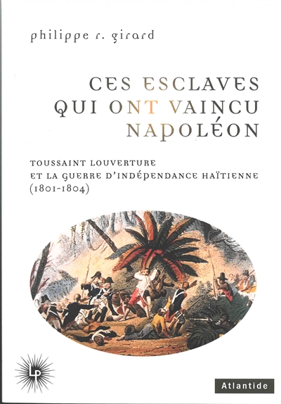 Ces esclaves qui ont vaincu Napoléon : Toussaint Louverture et la guerre d'indépendance haïtienne (1801-1804)