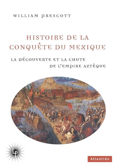 Histoire de la conquête du Mexique : la découverte et la chute de l'Empire aztèque, 1519-1521