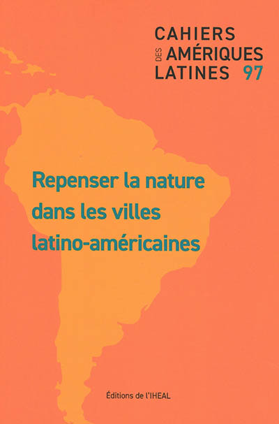 Cahiers des Amériques latines. . 97 , Repenser la nature dans les villes latino-américaines