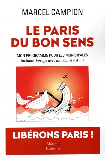 Le Paris du bon sens : mon programme pour les municipales : incluant Voyage avec un bonnet d'Anne : farce en 10 actes