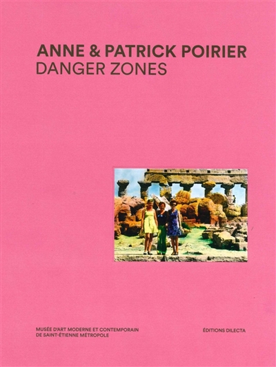 Anne & Patrick Poirier, Danger zones : [exposition, Saint-Étienne, Musée d'art moderne et contemporain de Saint-Étienne métropole, 2 juillet 2016-29 janvier 2017]