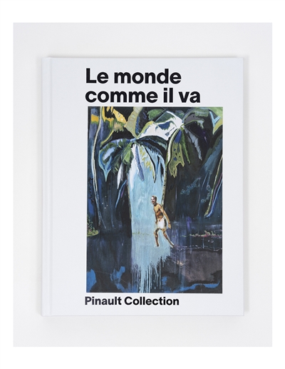 Le monde comme il va : Pinault collection : [exposition, Bourse du Commerce, Paris, du 20 mars au 2 septembre 2024]