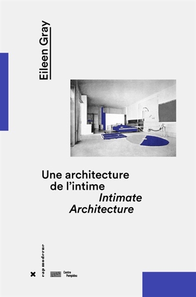 Eileen Gray, une architecture de l'intime = Eileen Gray, intimate architecture
