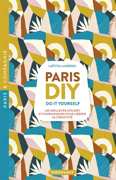 Paris DIY : do it yourself : les meilleurs ateliers et fournisseurs pour libérer sa créativité
