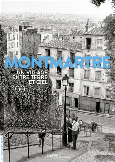 Montmartre : un village entre terre et ciel : 100 photos de légende / ;