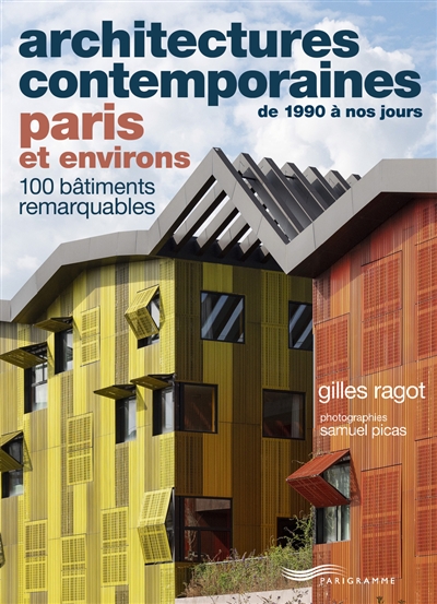 Architectures contemporaines de 1990 à nos jours : Paris et environs : 100 bâtiments remarquables